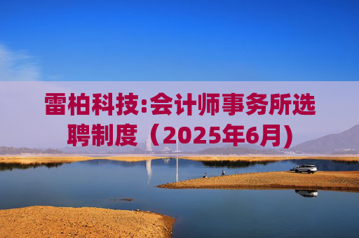 雷柏科技:会计师事务所选聘制度（2025年6月)