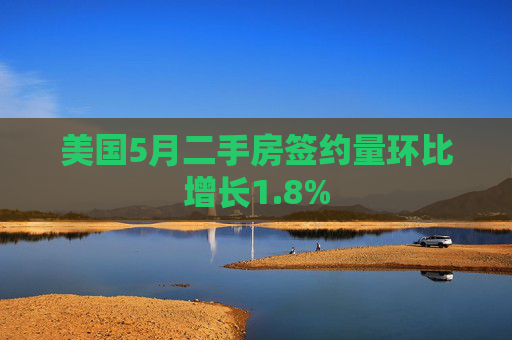 美国5月二手房签约量环比增长1.8%  第1张