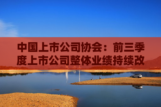 中国上市公司协会：前三季度上市公司整体业绩持续改善 科创引领作用凸显