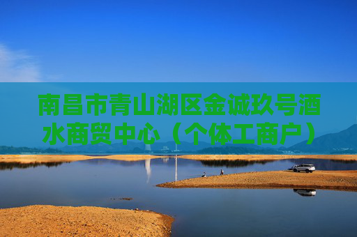 南昌市青山湖区金诚玖号酒水商贸中心（个体工商户）成立 注册资本5万人民币
