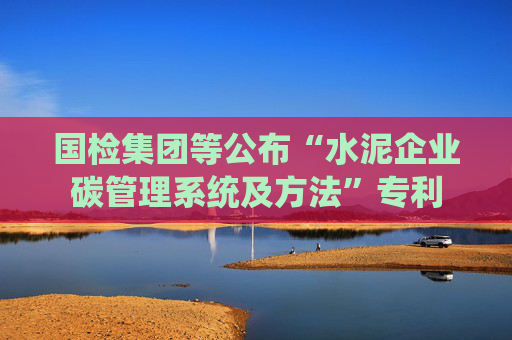 国检集团等公布“水泥企业碳管理系统及方法”专利