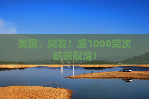 美国，突发！超1000架次航班取消！