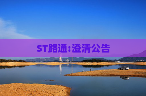 ST路通:澄清公告