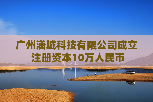 广州潇城科技有限公司成立 注册资本10万人民币