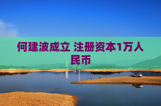 何建波成立 注册资本1万人民币