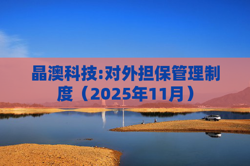 晶澳科技:对外担保管理制度（2025年11月）