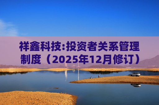 祥鑫科技:投资者关系管理制度（2025年12月修订）