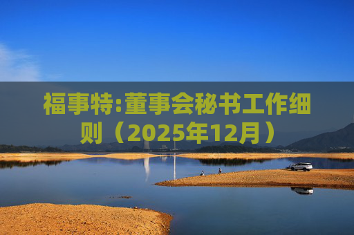 福事特:董事会秘书工作细则（2025年12月）