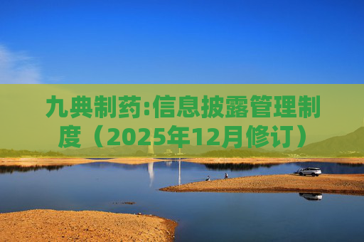 九典制药:信息披露管理制度（2025年12月修订）
