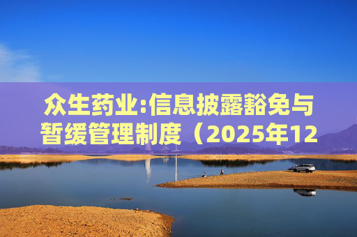 众生药业:信息披露豁免与暂缓管理制度（2025年12月）