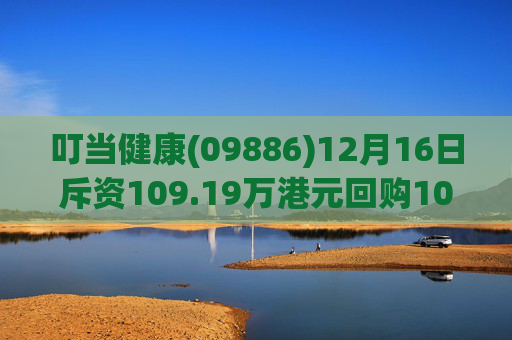 叮当健康(09886)12月16日斥资109.19万港元回购100万股