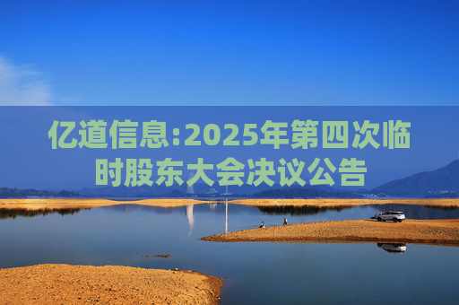 亿道信息:2025年第四次临时股东大会决议公告