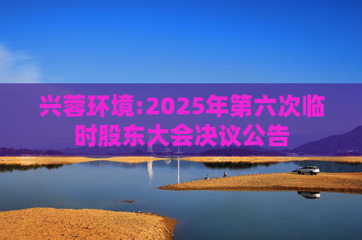 兴蓉环境:2025年第六次临时股东大会决议公告