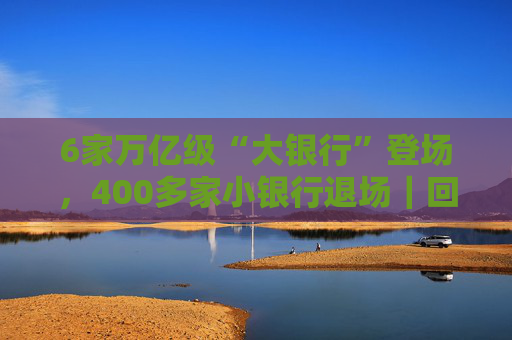 6家万亿级“大银行”登场，400多家小银行退场｜回望2025  第1张