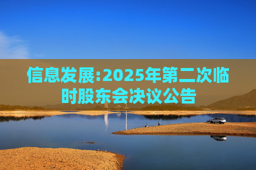 信息发展:2025年第二次临时股东会决议公告