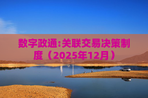 数字政通:关联交易决策制度（2025年12月）