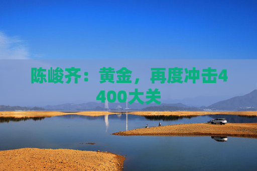 陈峻齐：黄金，再度冲击4400大关