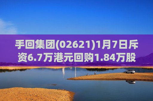 手回集团(02621)1月7日斥资6.7万港元回购1.84万股