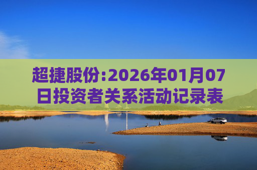 超捷股份:2026年01月07日投资者关系活动记录表