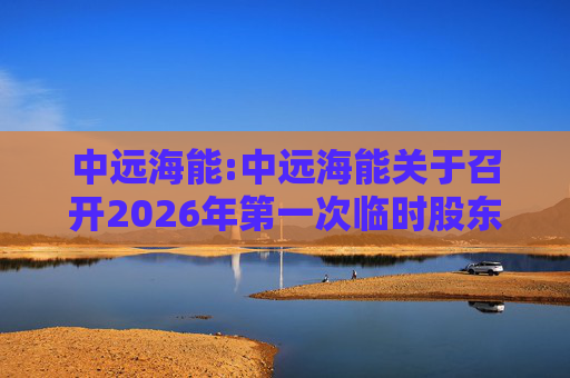 中远海能:中远海能关于召开2026年第一次临时股东会的通知  第1张