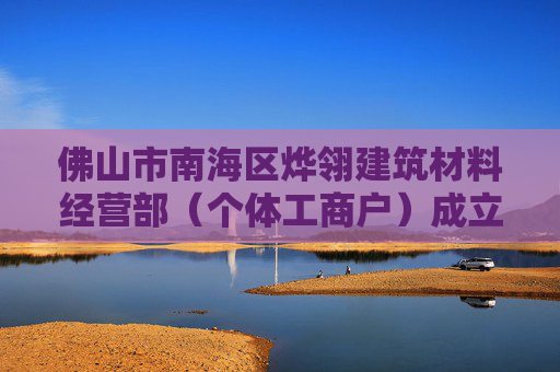 佛山市南海区烨翎建筑材料经营部（个体工商户）成立 注册资本1万人民币