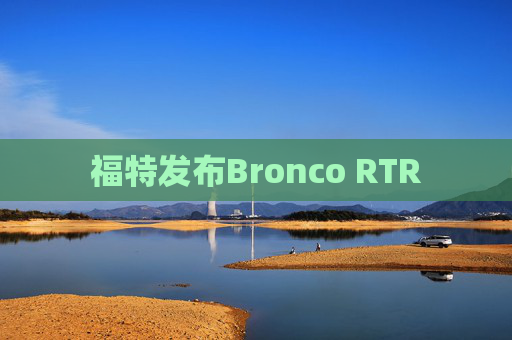 福特发布Bronco RTR