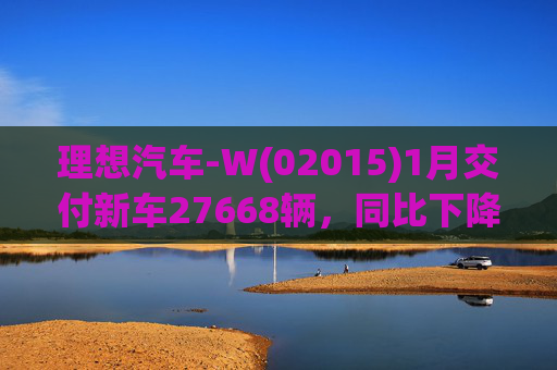 理想汽车-W(02015)1月交付新车27668辆，同比下降7.5%  第1张
