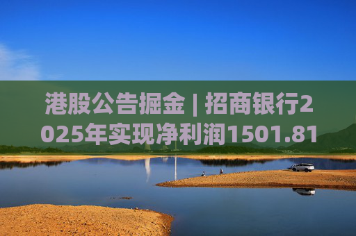 港股公告掘金 | 招商银行2025年实现净利润1501.81亿元 同比增长1.21%