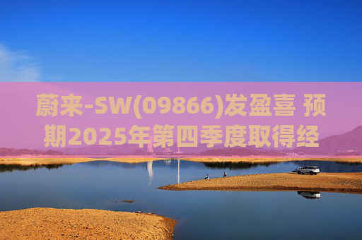 蔚来-SW(09866)发盈喜 预期2025年第四季度取得经调整经营利润7亿元至12亿元 同比扭亏为盈