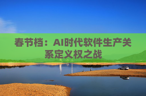 春节档：AI时代软件生产关系定义权之战  第1张