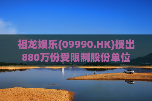 祖龙娱乐(09990.HK)授出880万份受限制股份单位