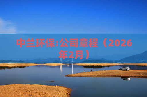 中兰环保:公司章程（2026年2月）