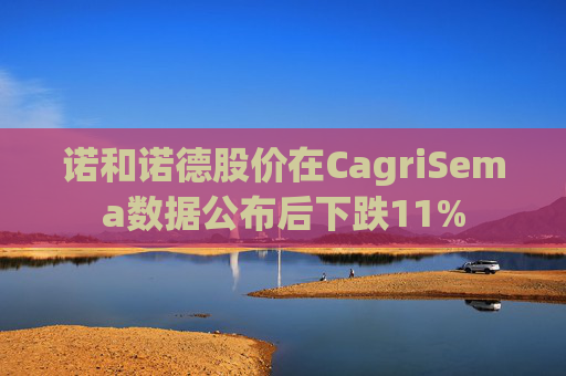 诺和诺德股价在CagriSema数据公布后下跌11%