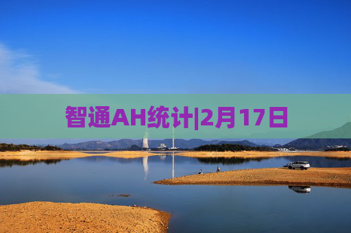 智通AH统计|2月17日