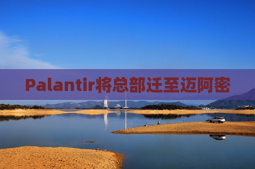 Palantir将总部迁至迈阿密