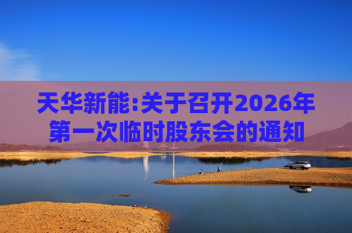 天华新能:关于召开2026年第一次临时股东会的通知  第1张