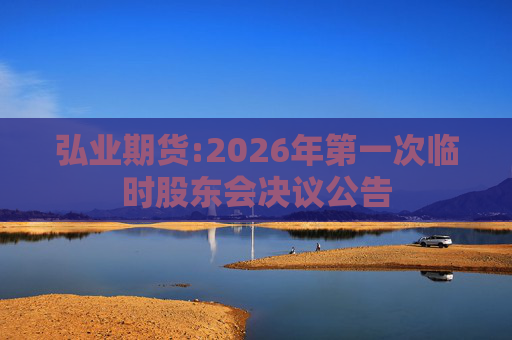 弘业期货:2026年第一次临时股东会决议公告