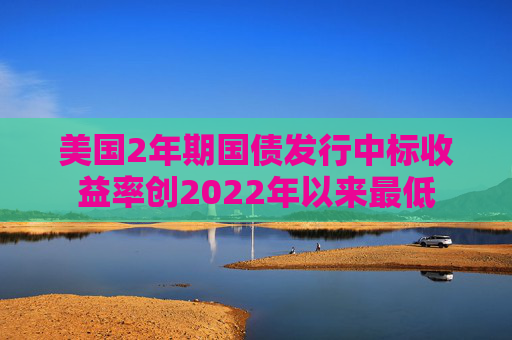 美国2年期国债发行中标收益率创2022年以来最低  第1张
