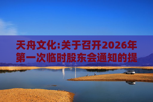 天舟文化:关于召开2026年第一次临时股东会通知的提示性公告