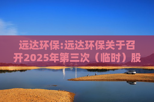 远达环保:远达环保关于召开2025年第三次（临时）股东大会的通知