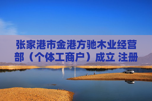 张家港市金港方驰木业经营部（个体工商户）成立 注册资本10万人民币