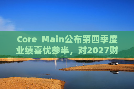 Core  Main公布第四季度业绩喜忧参半，对2027财年展望持谨慎态度