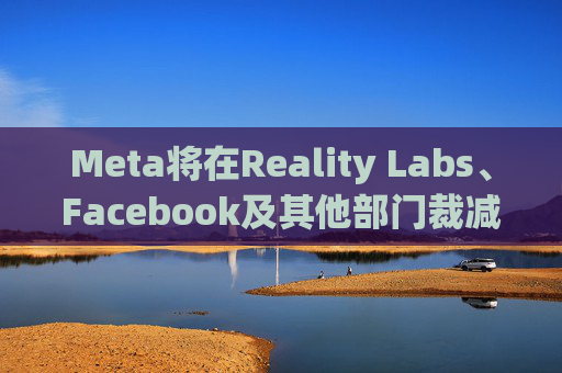 Meta将在Reality Labs、Facebook及其他部门裁减数百个岗位  第1张
