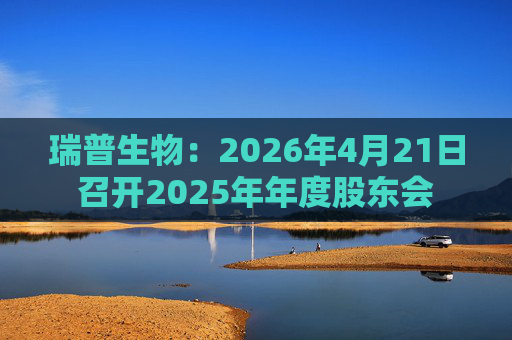 瑞普生物：2026年4月21日召开2025年年度股东会