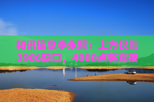 和讯信息李永熙：上方仅剩3986缺口，4000点将直接突破  第1张