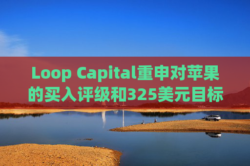 Loop Capital重申对苹果的买入评级和325美元目标价