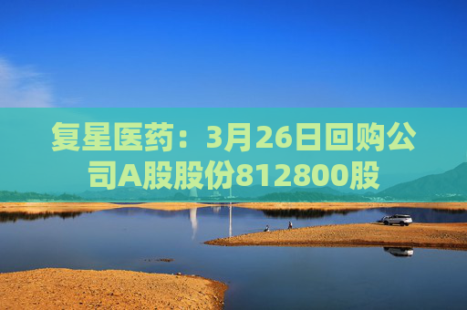 复星医药：3月26日回购公司A股股份812800股  第1张