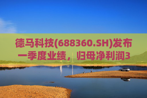 德马科技(688360.SH)发布一季度业绩,归母净利润3163万元,同比增长49.12% 第1张 德马科技(688360.SH)发布一季度业绩,归母净利润3163万元,同比增长49.12% 第1张