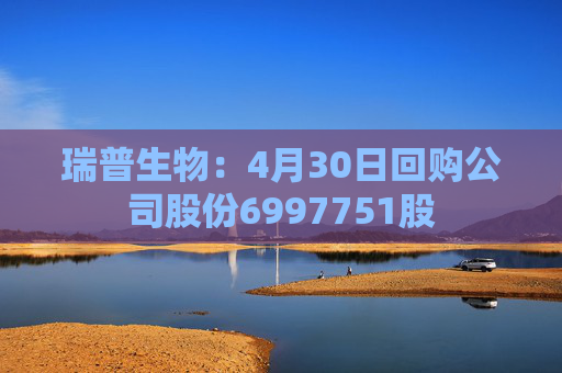 瑞普生物：4月30日回购公司股份6997751股  第1张