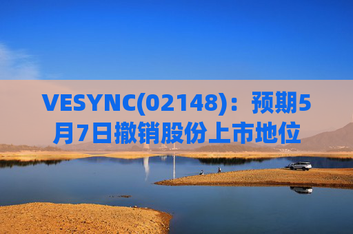 VESYNC(02148)：预期5月7日撤销股份上市地位